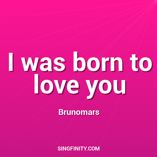 I was born to love you