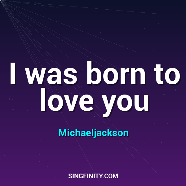 I was born to love you