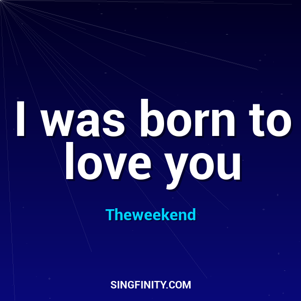I was born to love you