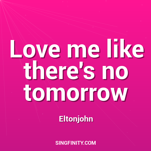 Love me like there's no tomorrow