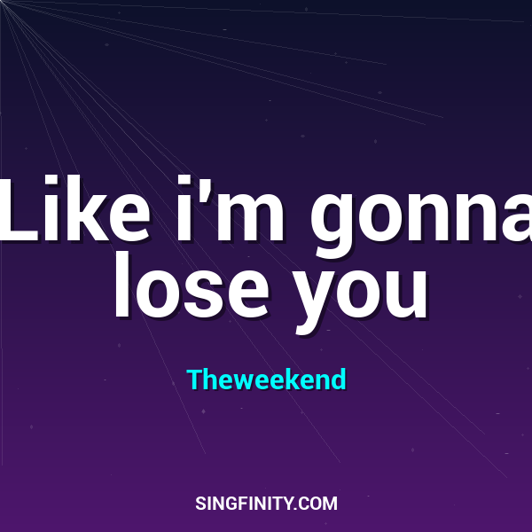 Like i'm gonna lose you