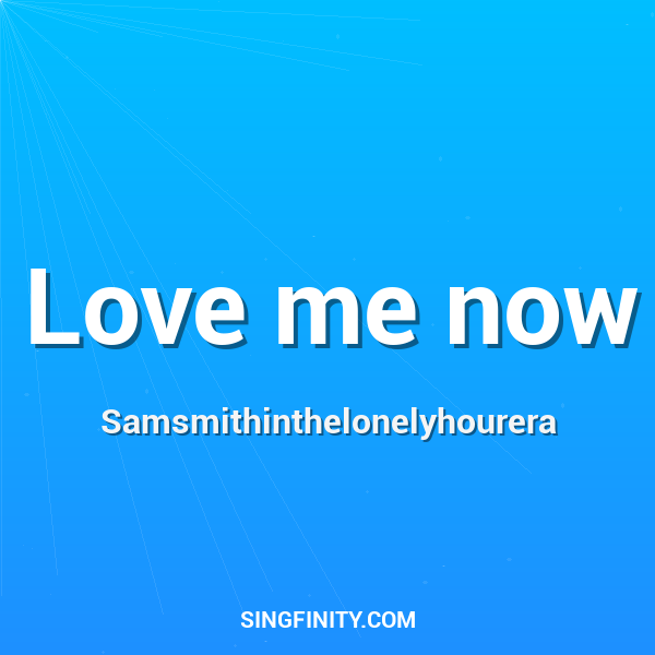 Love me now