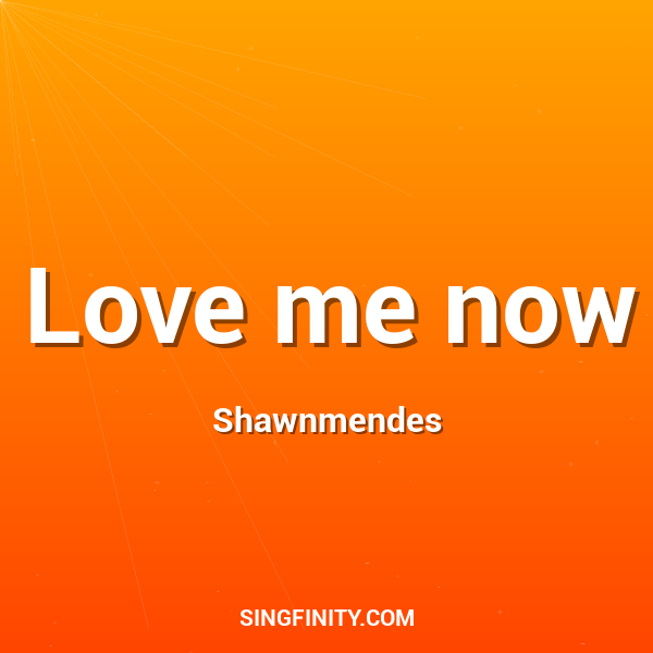 Love me now