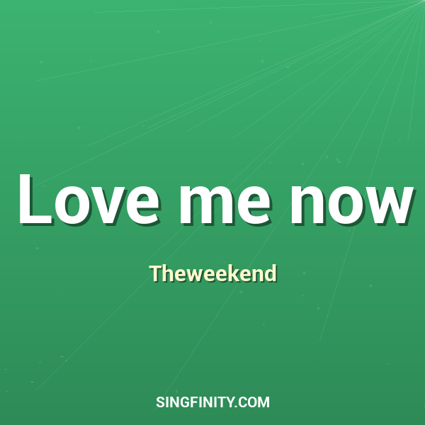 Love me now
