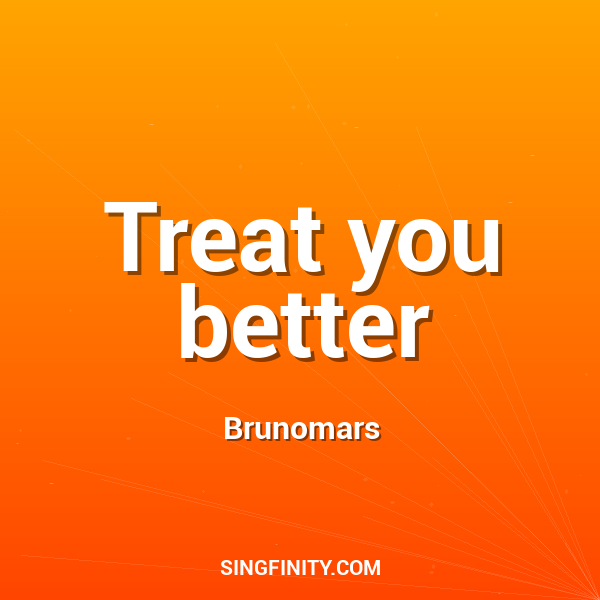 Treat you better