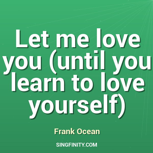 Let me love you (until you learn to love yourself)