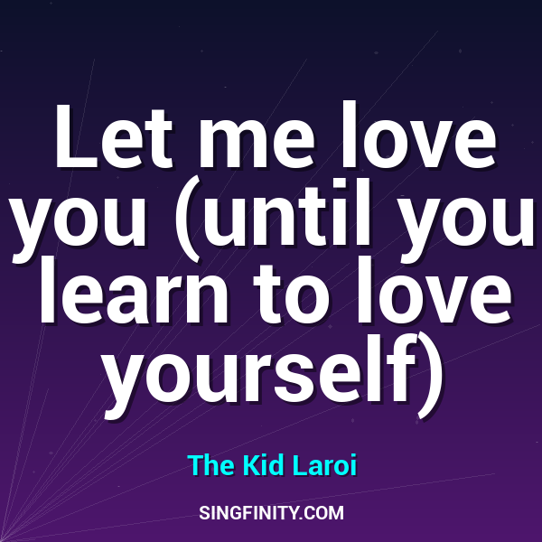 Let me love you (until you learn to love yourself)