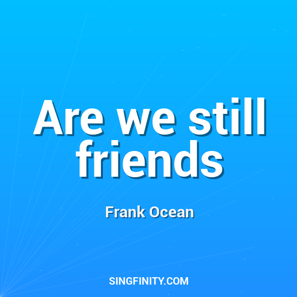 Are we still friends