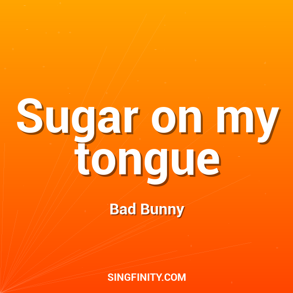 Sugar on my tongue