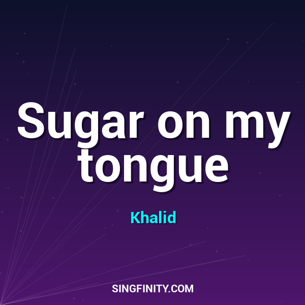 Sugar on my tongue