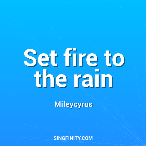 Set fire to the rain